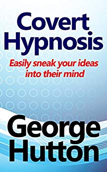 Covert Hypnosis: Easily Sneak Your Ideas Into Their Mind